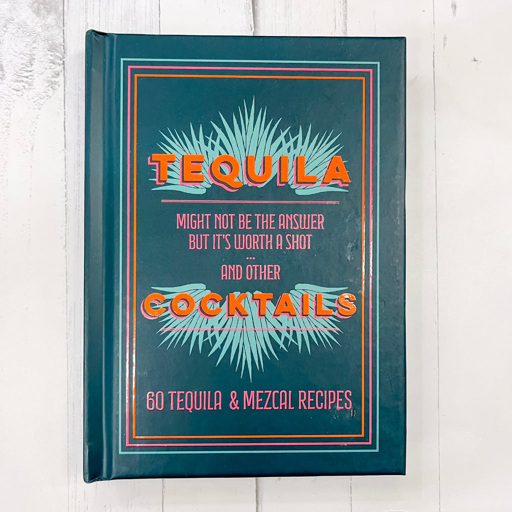 Tequila Cocktails: 60 Tequila & Mezcal Recipes - Lyla's: Clothing, Decor & More - Plano Boutique