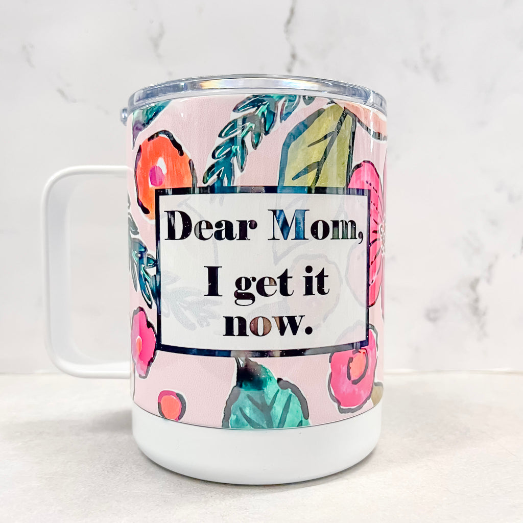 Dear Mom I Get It Now Travel Mug - Lyla's: Clothing, Decor & More - Plano Boutique