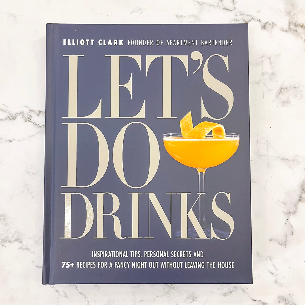 Let's Do Drinks: Inspirational tips, personal secrets and 75+ recipes for a fancy night out without leaving the house - Lyla's: Clothing, Decor & More - Plano Boutique