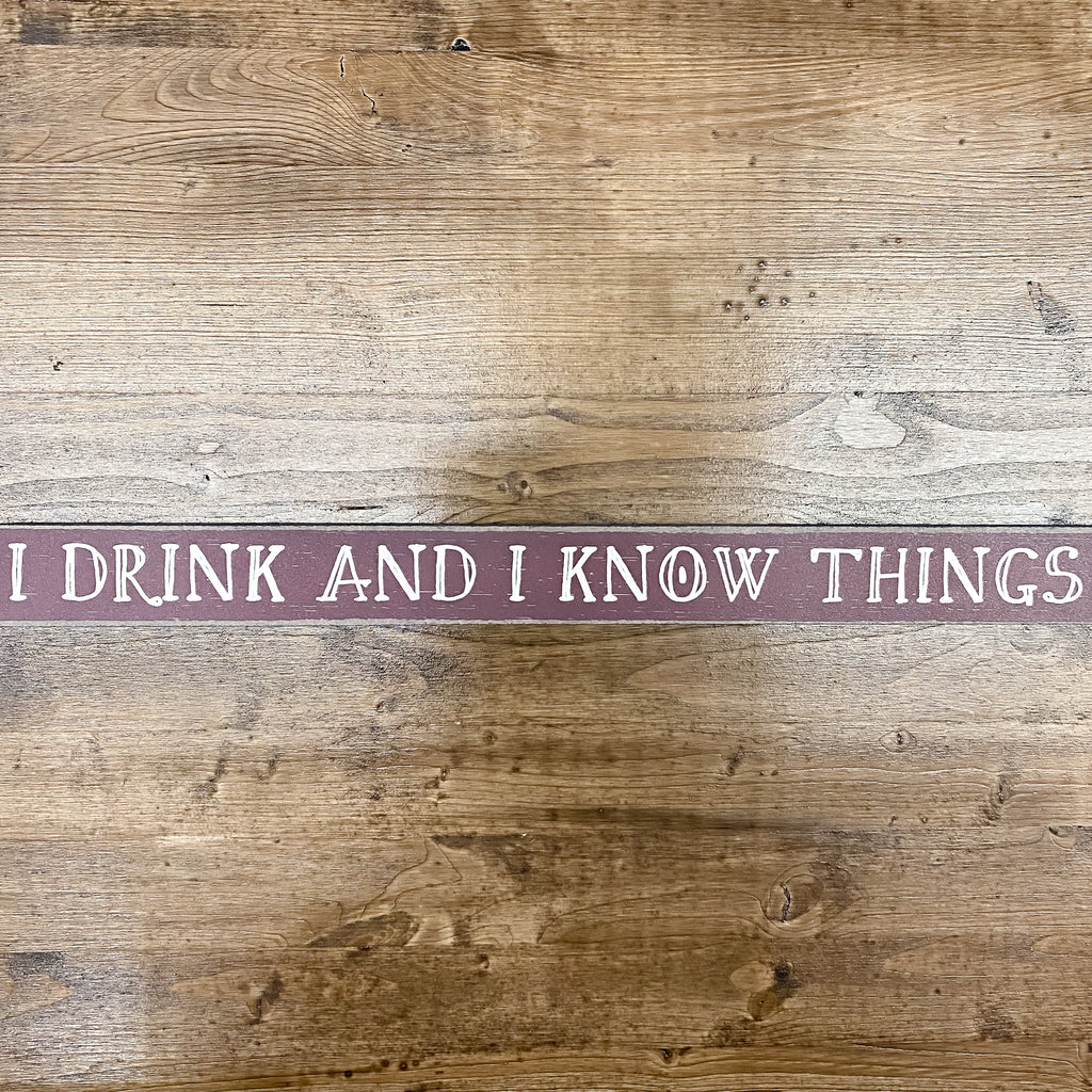I Drink and I Know Things Skinny Sign - Lyla's: Clothing, Decor & More - Plano Boutique