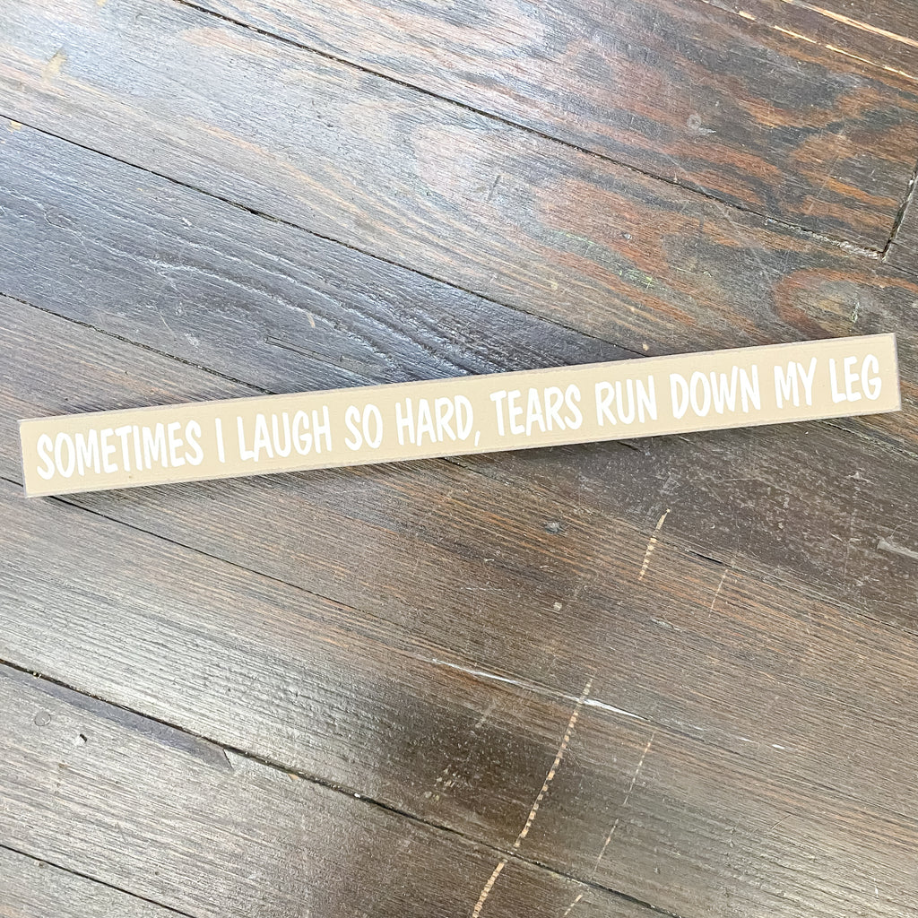 Sometimes I Laugh So Hard, Tears Roll Down My Leg Skinny Sign - Lyla's: Clothing, Decor & More - Plano Boutique