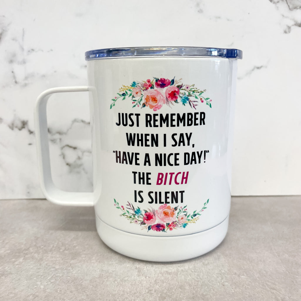 Just Remember When I say Have A Nice Day the Bitch Is Silent Travel Mug - Lyla's: Clothing, Decor & More - Plano Boutique