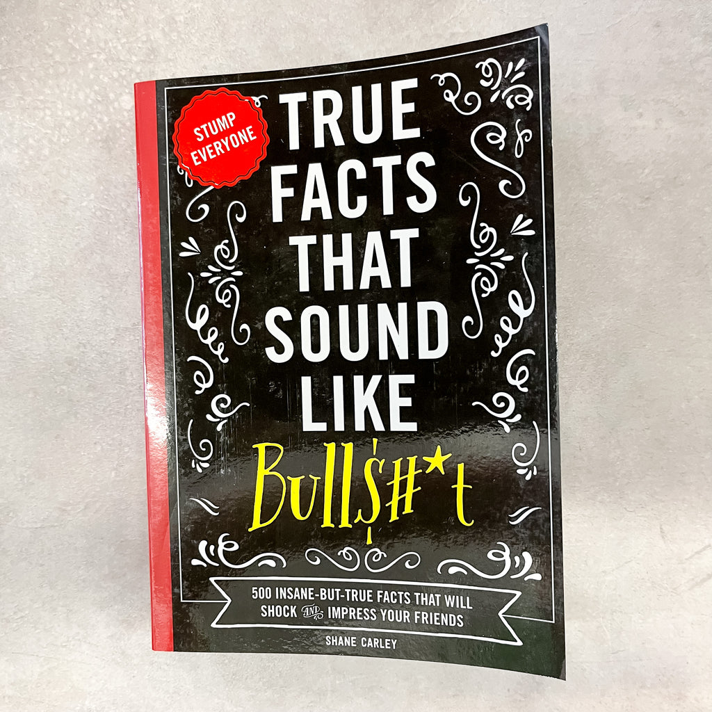 True Facts That Sound Like Bull$#*t: 500 Insane-But-True Facts That Will Shock and Impress Your Friends (1) (Mind-Blowing True Facts) - Lyla's: Clothing, Decor & More - Plano Boutique