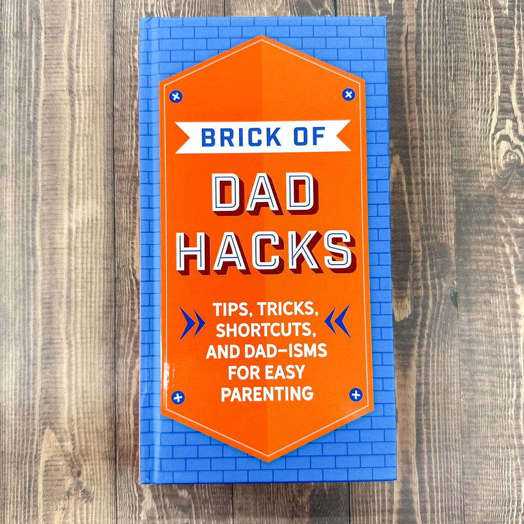 The Brick of Dad Hacks: Tips, Tricks, Shortcuts, and Dad-isms for Easy Parenting (Fatherhood, Parenting Book, Parenting Advice, New Dads) - Lyla's: Clothing, Decor & More - Plano Boutique