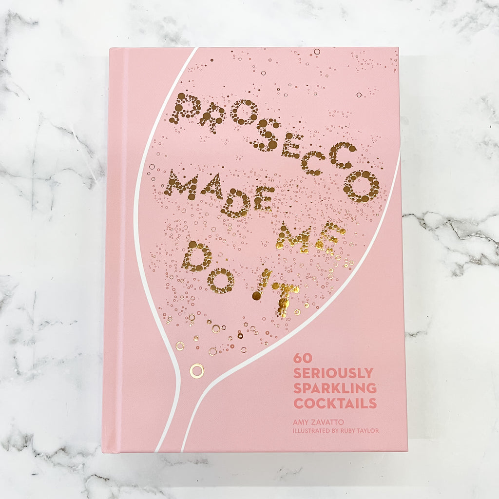 Prosecco Made Me Do It: 60 Seriously Sparkling Cocktails - Lyla's: Clothing, Decor & More - Plano Boutique