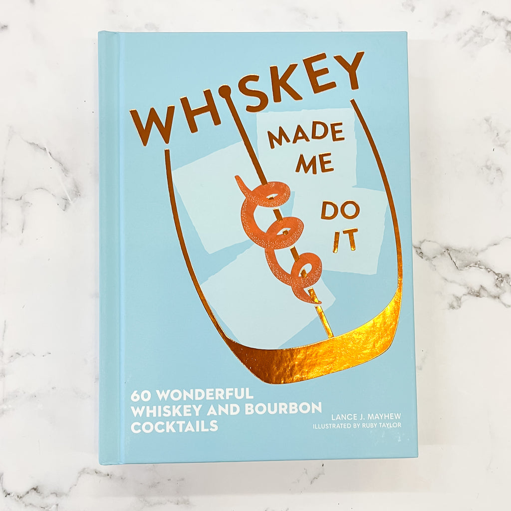 Whiskey Made Me Do It: 60 Wonderful Whiskey and Bourbon Cocktails - Lyla's: Clothing, Decor & More - Plano Boutique