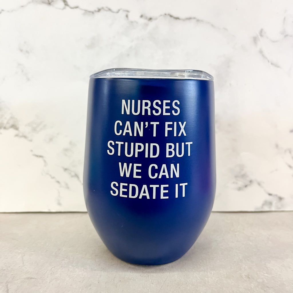 Nurses Cant Fix Stupid But We Can Sedate It  Thermal Insulated Wine Tumbler - Lyla's: Clothing, Decor & More - Plano Boutique