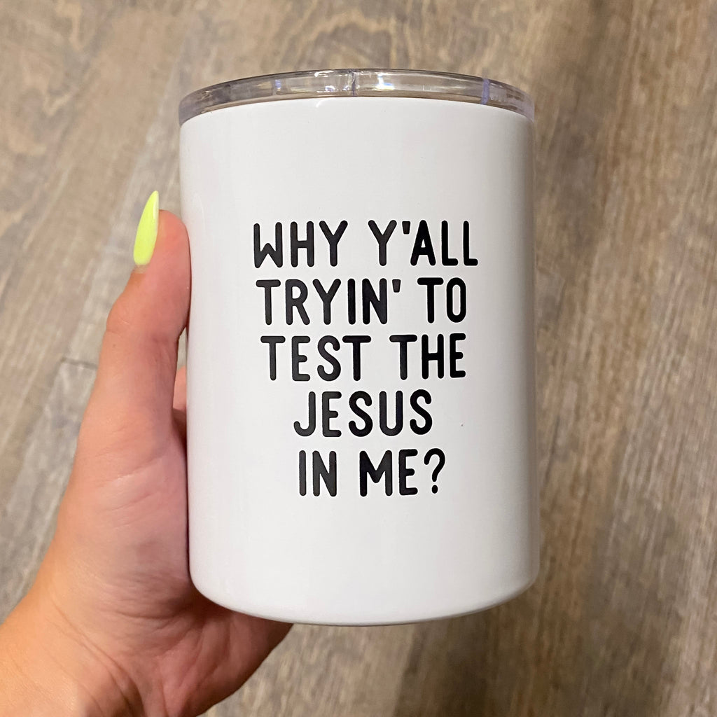 Why Y'all Tryin' To Test The Jesus In Me Tumbler - Lyla's: Clothing, Decor & More - Plano Boutique