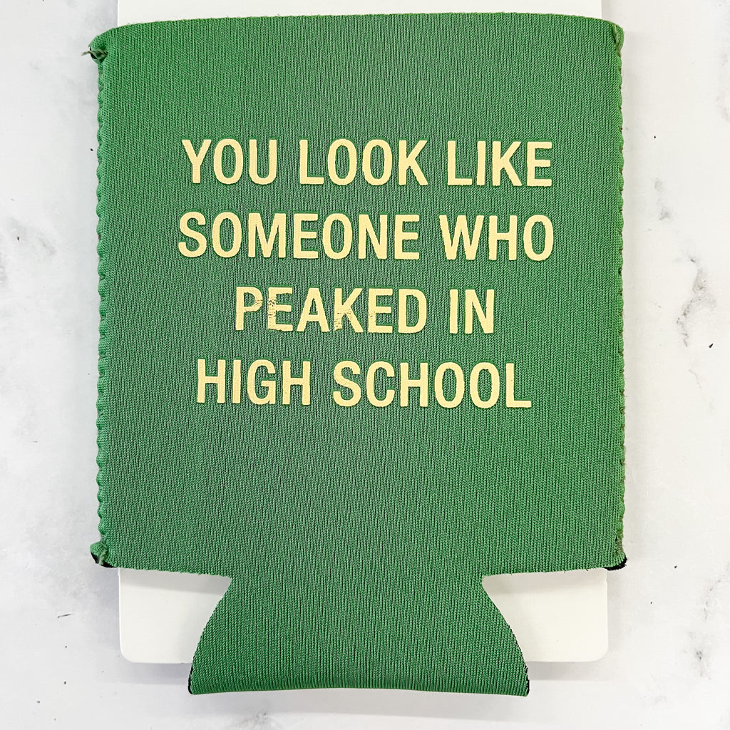You Look Like Someone Who Peaked In High School Koozie - Lyla's: Clothing, Decor & More - Plano Boutique