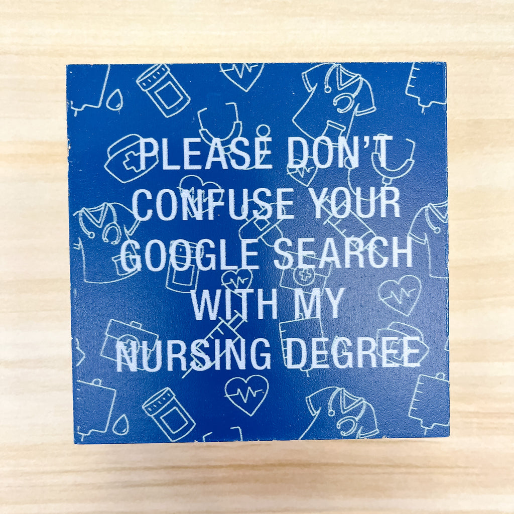 Don't Confuse Your Google Search with My Nursing Degree Block  Sign - Lyla's: Clothing, Decor & More - Plano Boutique