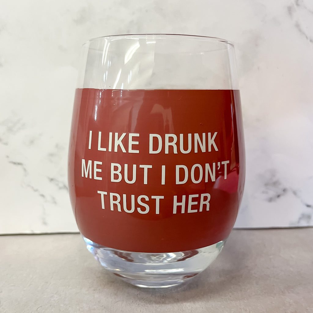 I Like Drunk Me But I Don't Trust Her Wine Glass - Lyla's: Clothing, Decor & More - Plano Boutique