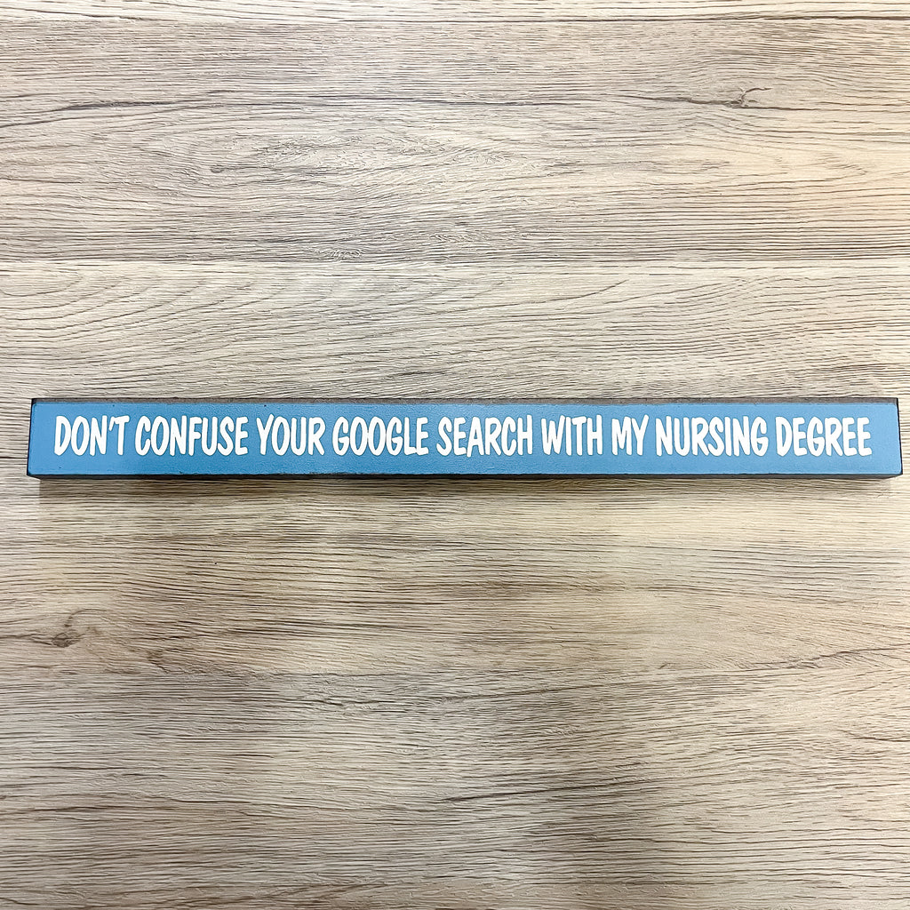 Don't Confuse Your Google Search With My Nursing Degree Sign - Lyla's: Clothing, Decor & More - Plano Boutique