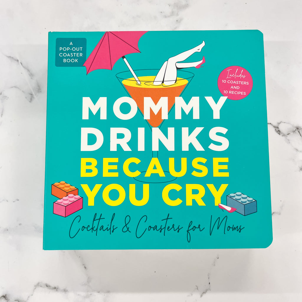 Mommy Drinks Because You Cry: Cocktails and Coasters for Moms - Lyla's: Clothing, Decor & More - Plano Boutique