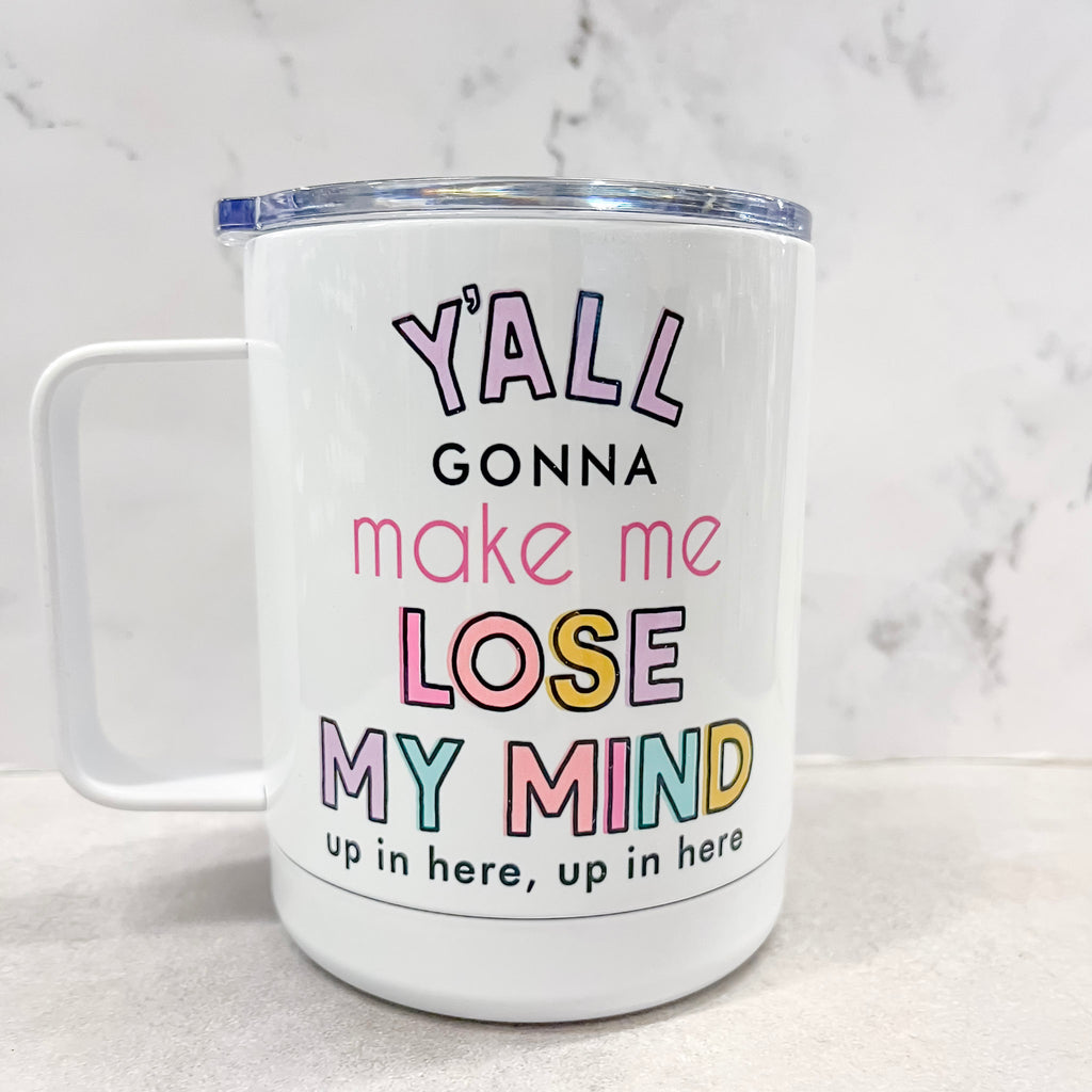 Y'all Gonna Make me Lose my Mind Travel Mug - Lyla's: Clothing, Decor & More - Plano Boutique