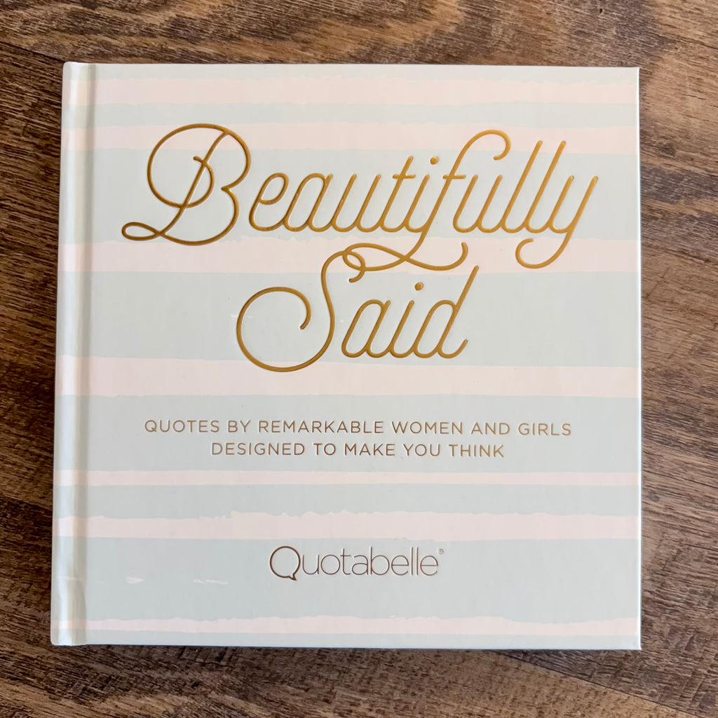 Beautifully Said: Quotes by Remarkable Women and Girls Designed to Make You Think - Lyla's: Clothing, Decor & More - Plano Boutique