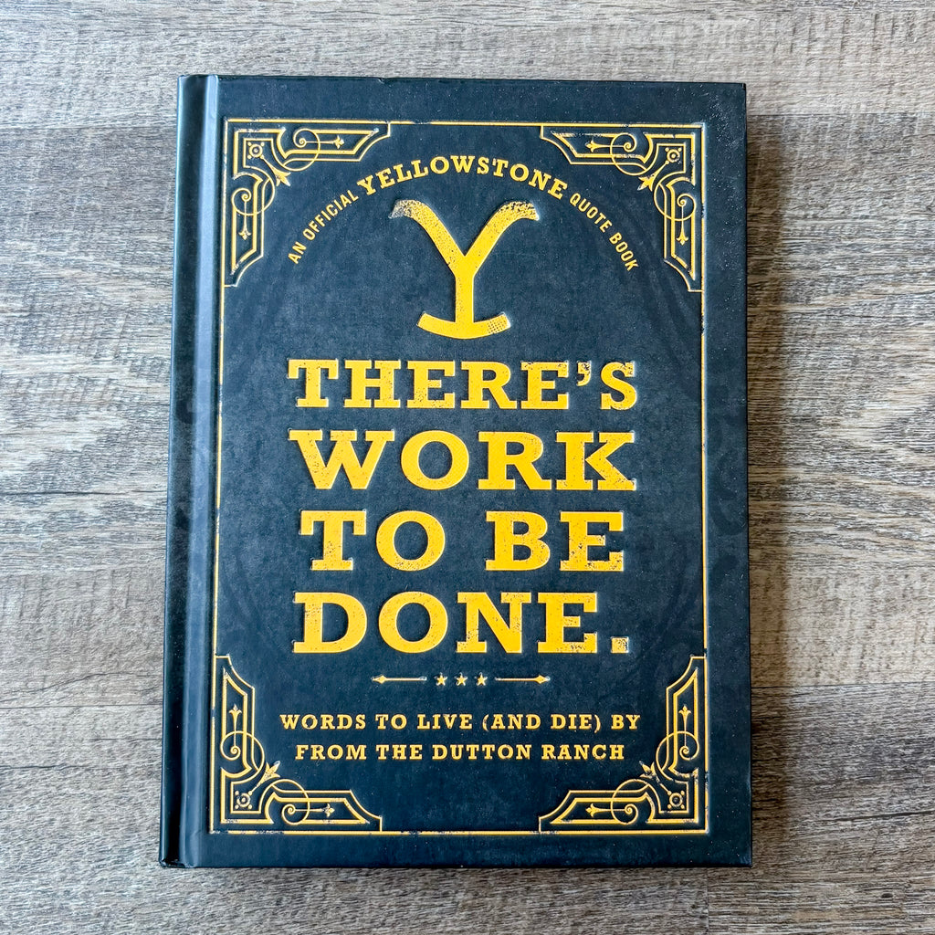 There's Work to Be Done.: Words to Live (and Die) By from the Dutton Ranch - Lyla's: Clothing, Decor & More - Plano Boutique