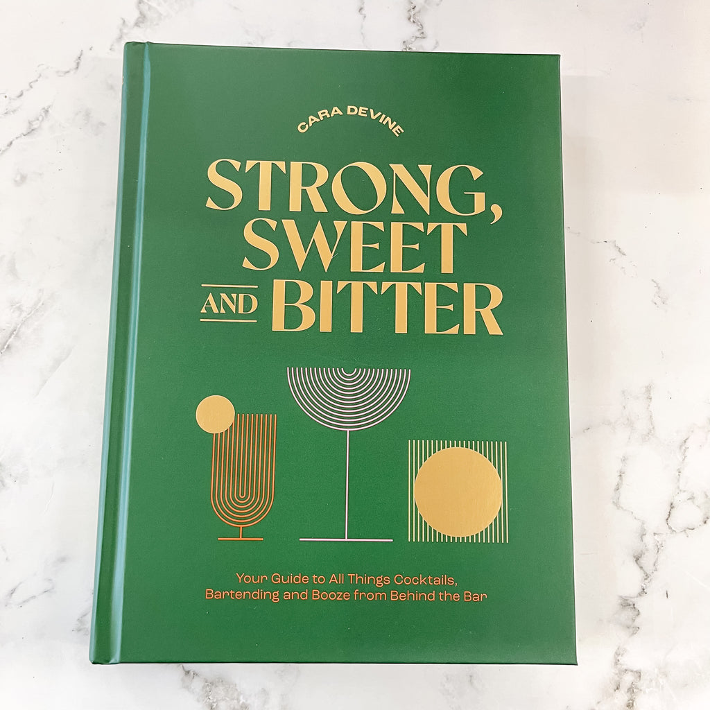 Strong, Sweet and Bitter: Your Guide to All Things Cocktails, Bartending and Booze from Behind the Bar - Lyla's: Clothing, Decor & More - Plano Boutique