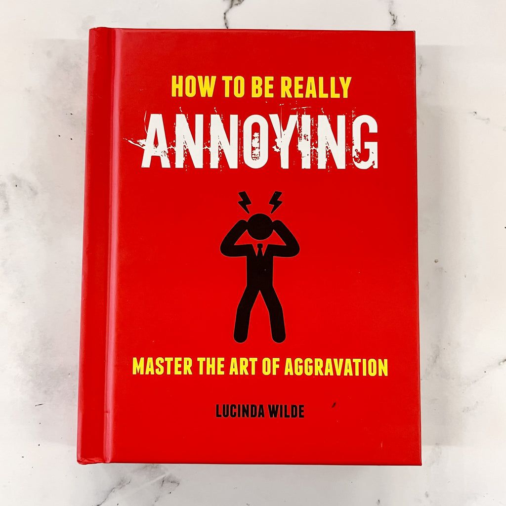 How to Be Really Annoying: Master the art of aggravation - Lyla's: Clothing, Decor & More - Plano Boutique