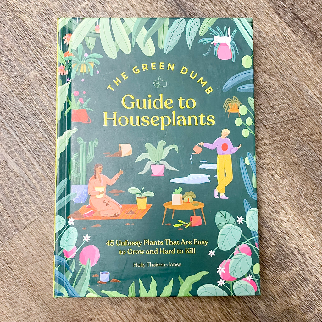The Green Dumb Guide to Houseplants: 45 Unfussy Plants That Are Easy to Grow and Hard to Kill - Lyla's: Clothing, Decor & More - Plano Boutique