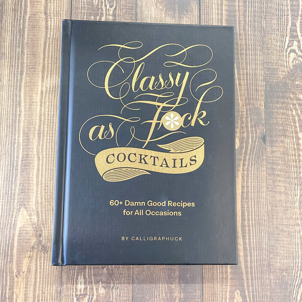 Classy as Fuck Cocktails 60+ Damn Good Recipes for All Occasions - Lyla's: Clothing, Decor & More - Plano Boutique
