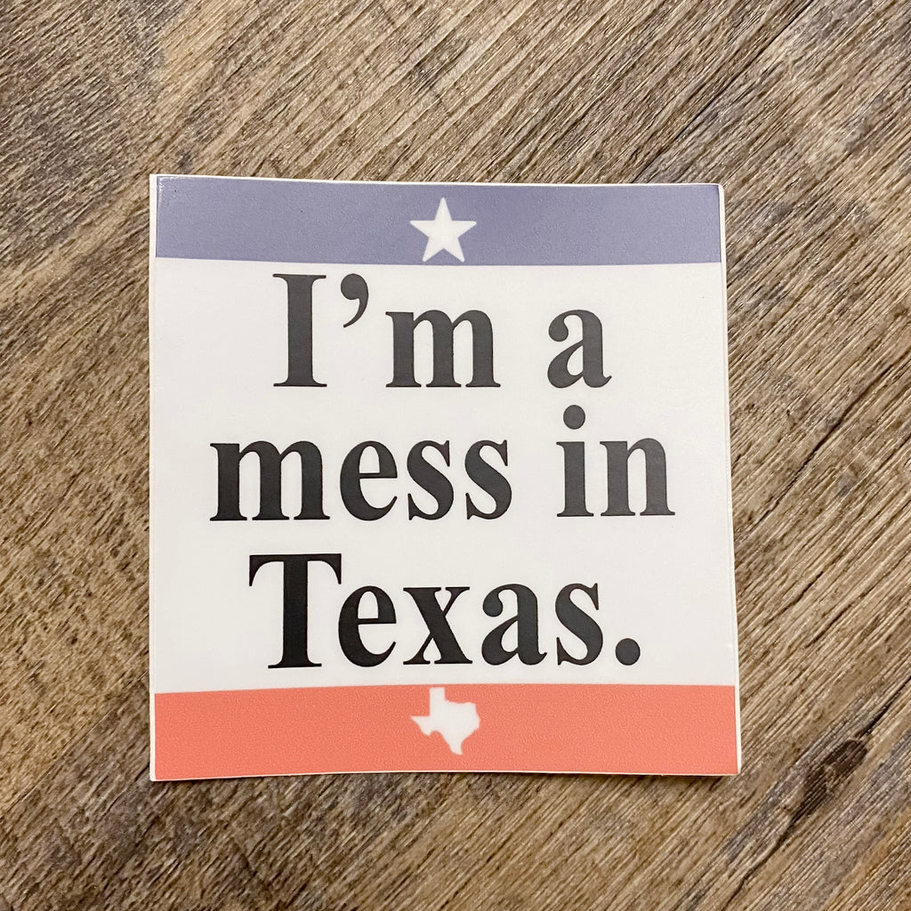 I'm a Mess in Texas Sticker - Lyla's: Clothing, Decor & More - Plano Boutique