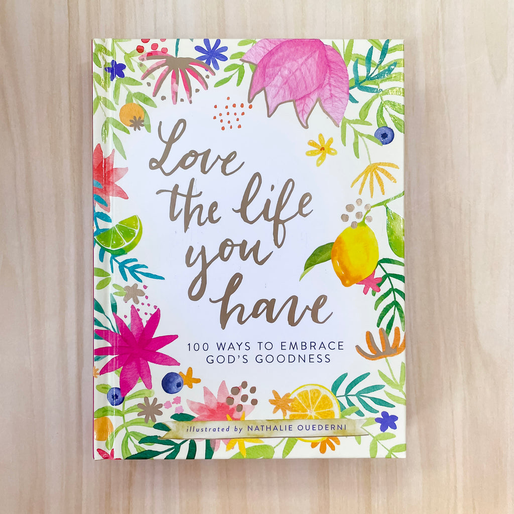 Love the Life You Have: 100 Ways to Embrace God’s Goodness - Lyla's: Clothing, Decor & More - Plano Boutique
