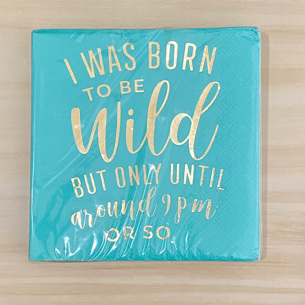 I Was Born To Be Wild But Only Until 9pm or So Cocktail Napkins - Lyla's: Clothing, Decor & More - Plano Boutique