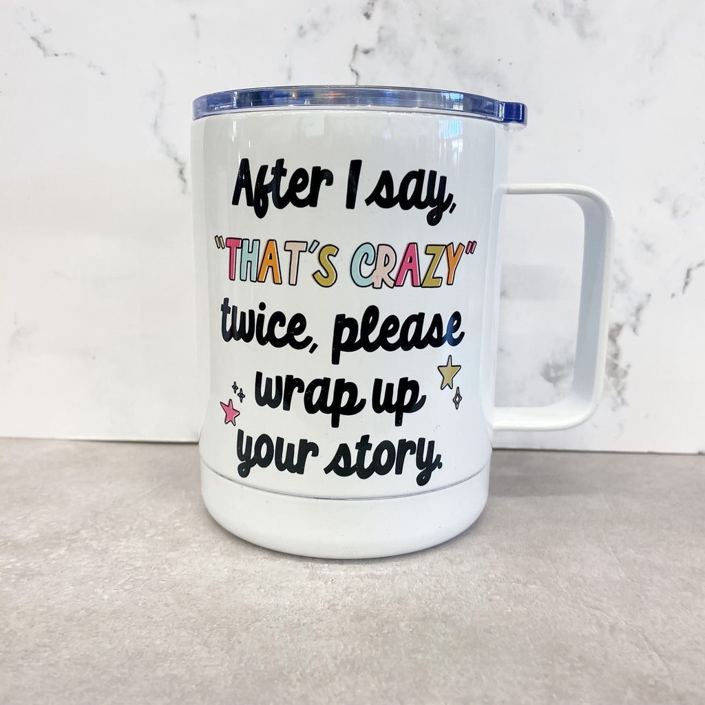 After I Say "That's Crazy" twice, please wrap up your story. Travel Mug - Lyla's: Clothing, Decor & More - Plano Boutique