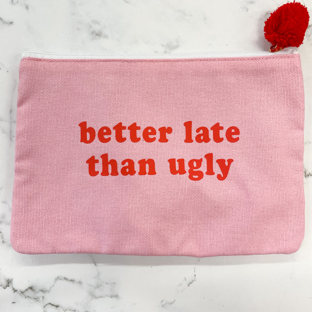 Better Late Than Ugly Cosmetic Bag - Lyla's: Clothing, Decor & More - Plano Boutique