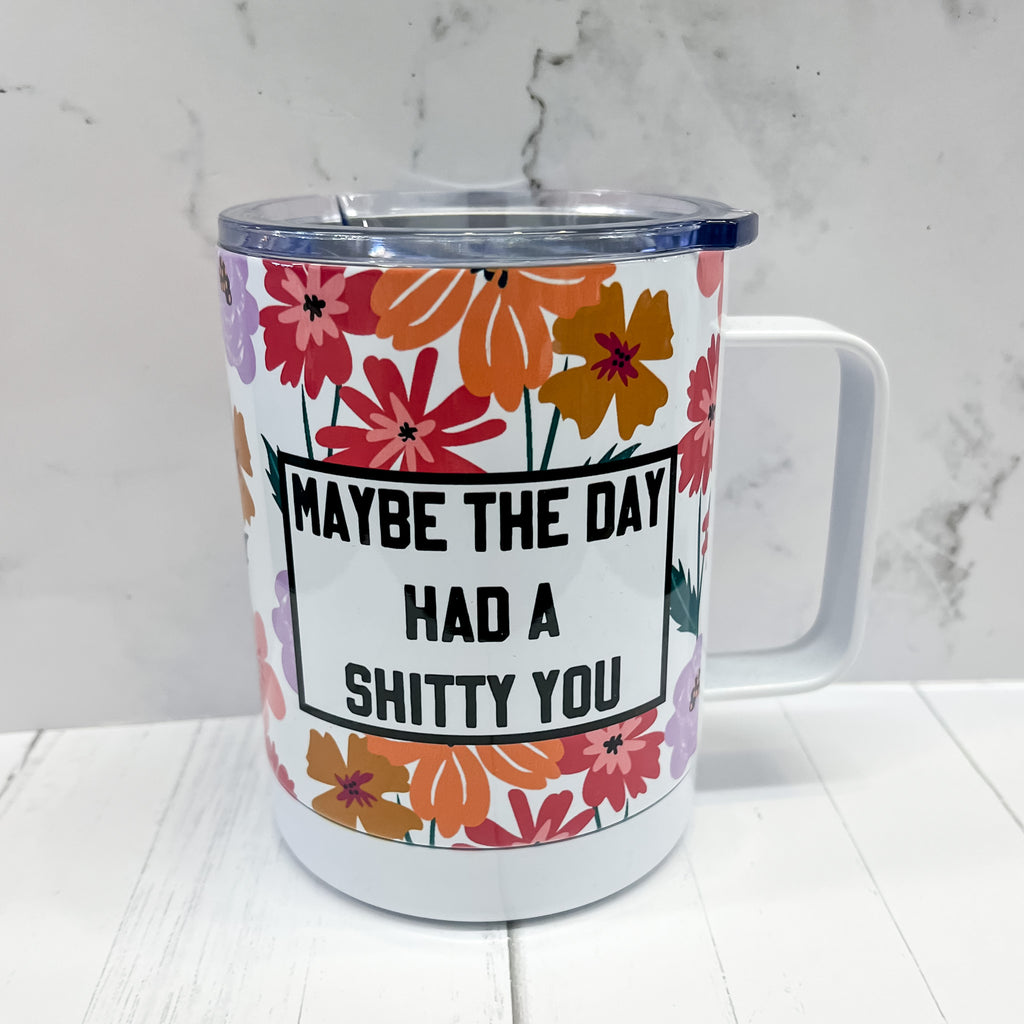 Maybe the Day Had a Shitty You Travel Mug - Lyla's: Clothing, Decor & More - Plano Boutique