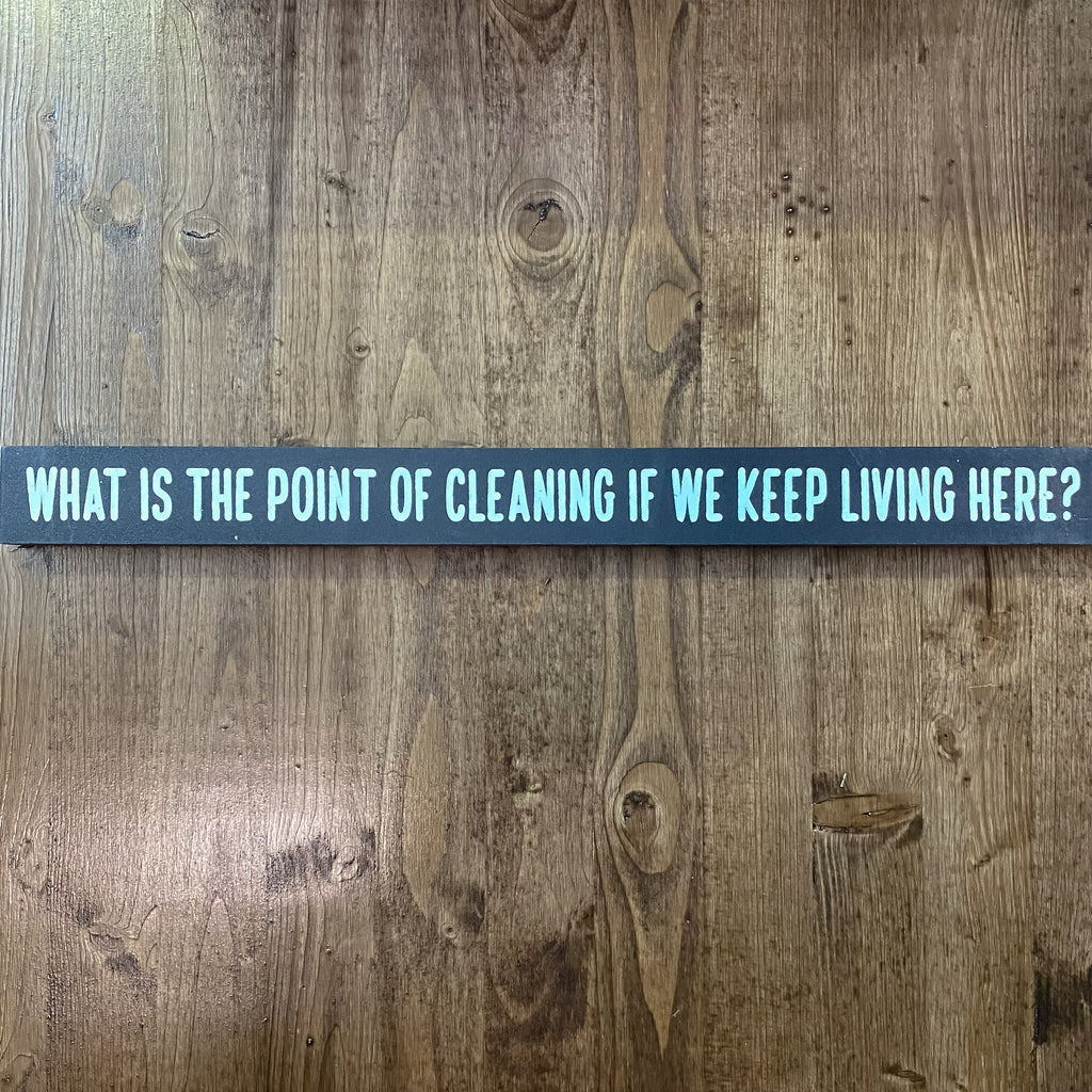 What Is The Point of Cleaning If We Keep Living Here? Skinny Sign - Lyla's: Clothing, Decor & More - Plano Boutique