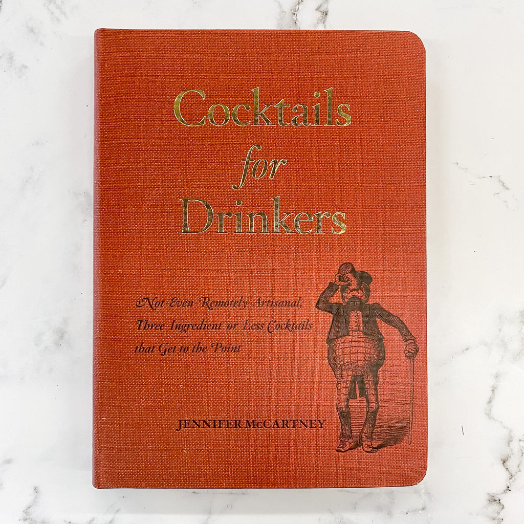 Cocktails for Drinkers: Not-Even-Remotely-Artisanal, Three-Ingredient-or-Less Cocktails that Get to the Point - Lyla's: Clothing, Decor & More - Plano Boutique