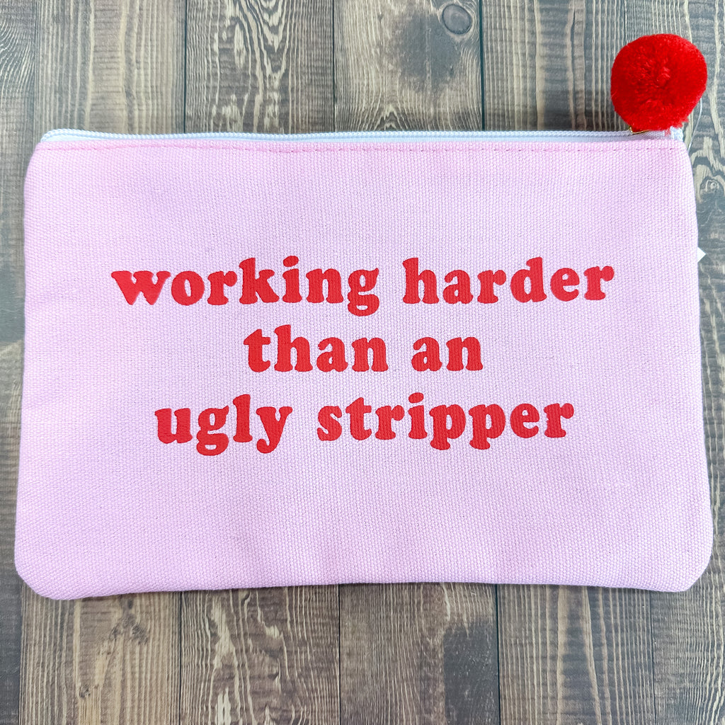 Working Harder Than An Ugly Stripper Cosmetic Bag - Lyla's: Clothing, Decor & More - Plano Boutique