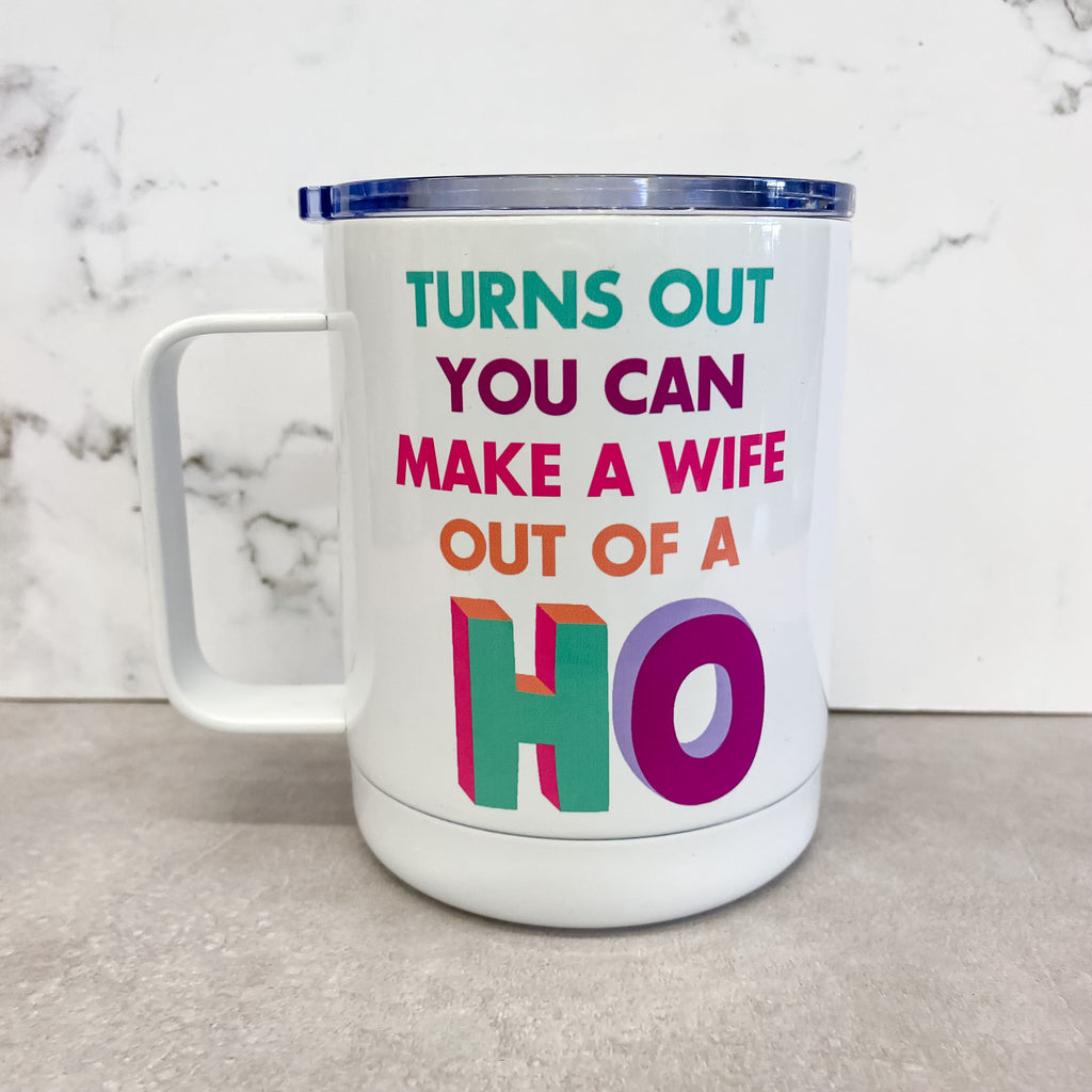 Turns Out You Can Make a Wife out of a Ho Travel Mug - Lyla's: Clothing, Decor & More - Plano Boutique