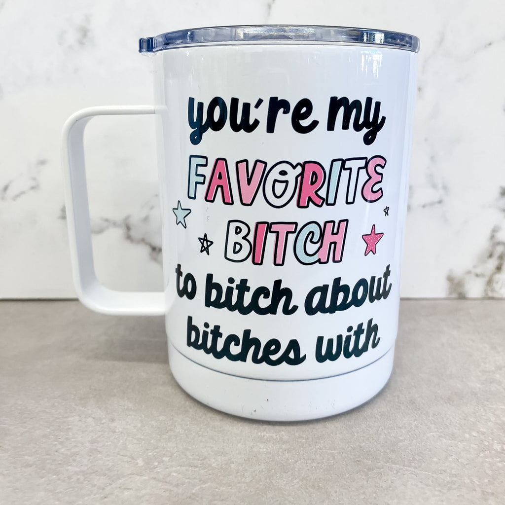 You're My Favorite Bitch to Bitch about Bitches With Cute Travel Mug - Lyla's: Clothing, Decor & More - Plano Boutique