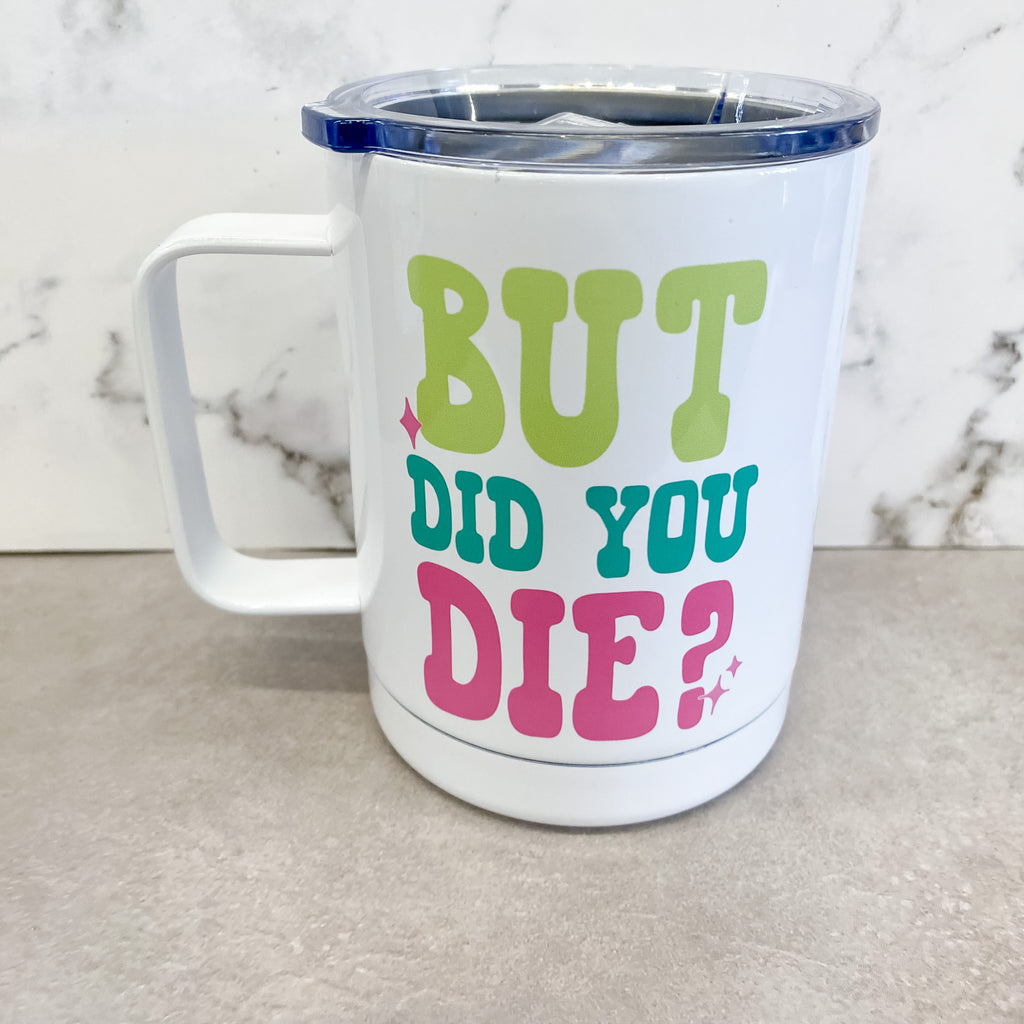 But Did you Die Travel Mug - Lyla's: Clothing, Decor & More - Plano Boutique