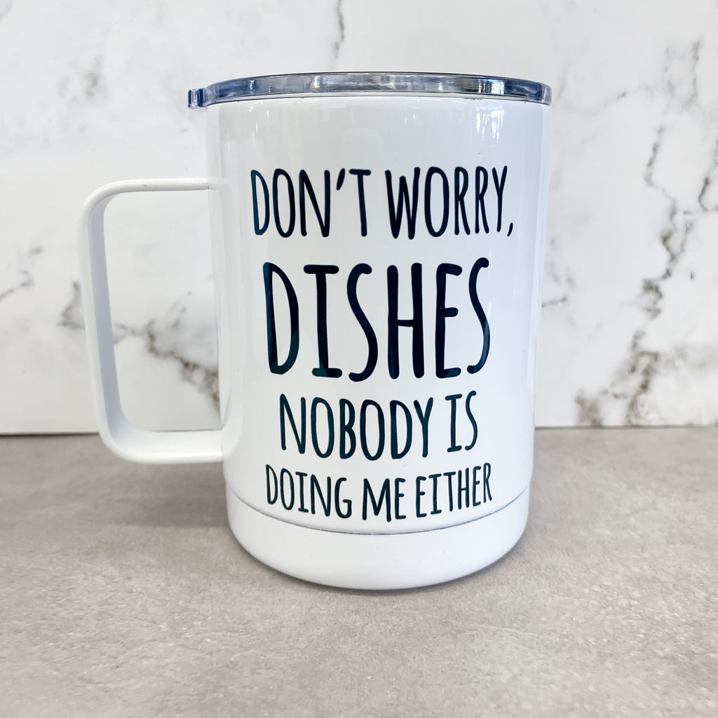 Don't Worry Dishes nobody Is Doing Me Either Travel Mug - Lyla's: Clothing, Decor & More - Plano Boutique