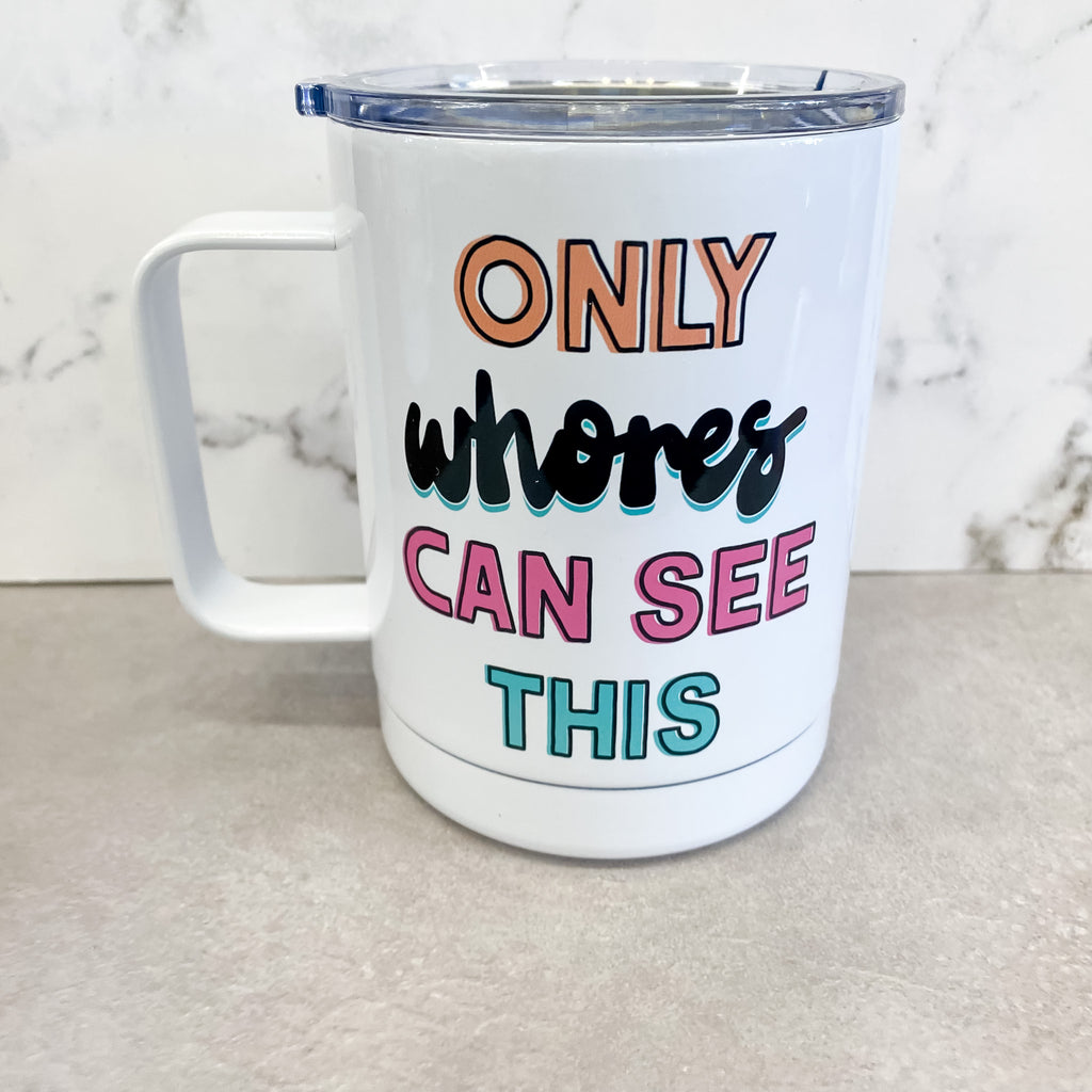 Only Whores Can See This Travel Mug - Lyla's: Clothing, Decor & More - Plano Boutique