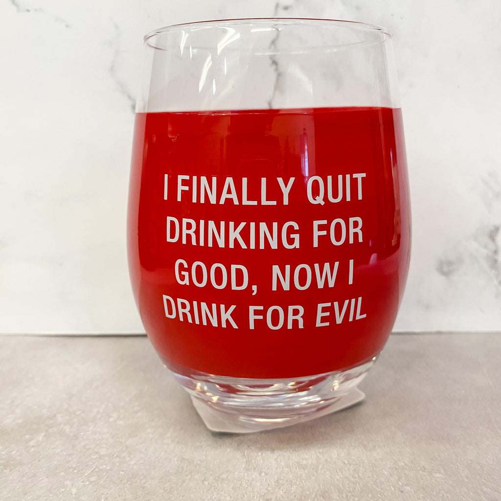 I Finally Quit Drinking For Good, Now I Drink For Evil Wine Glass - Lyla's: Clothing, Decor & More - Plano Boutique
