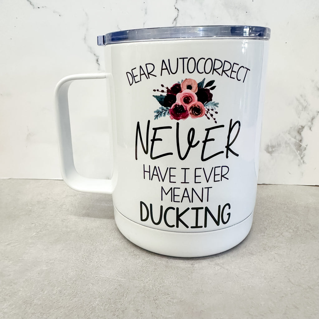 Dear AutoCorrect Never Have I Meant Ducking Travel Mug - Lyla's: Clothing, Decor & More - Plano Boutique