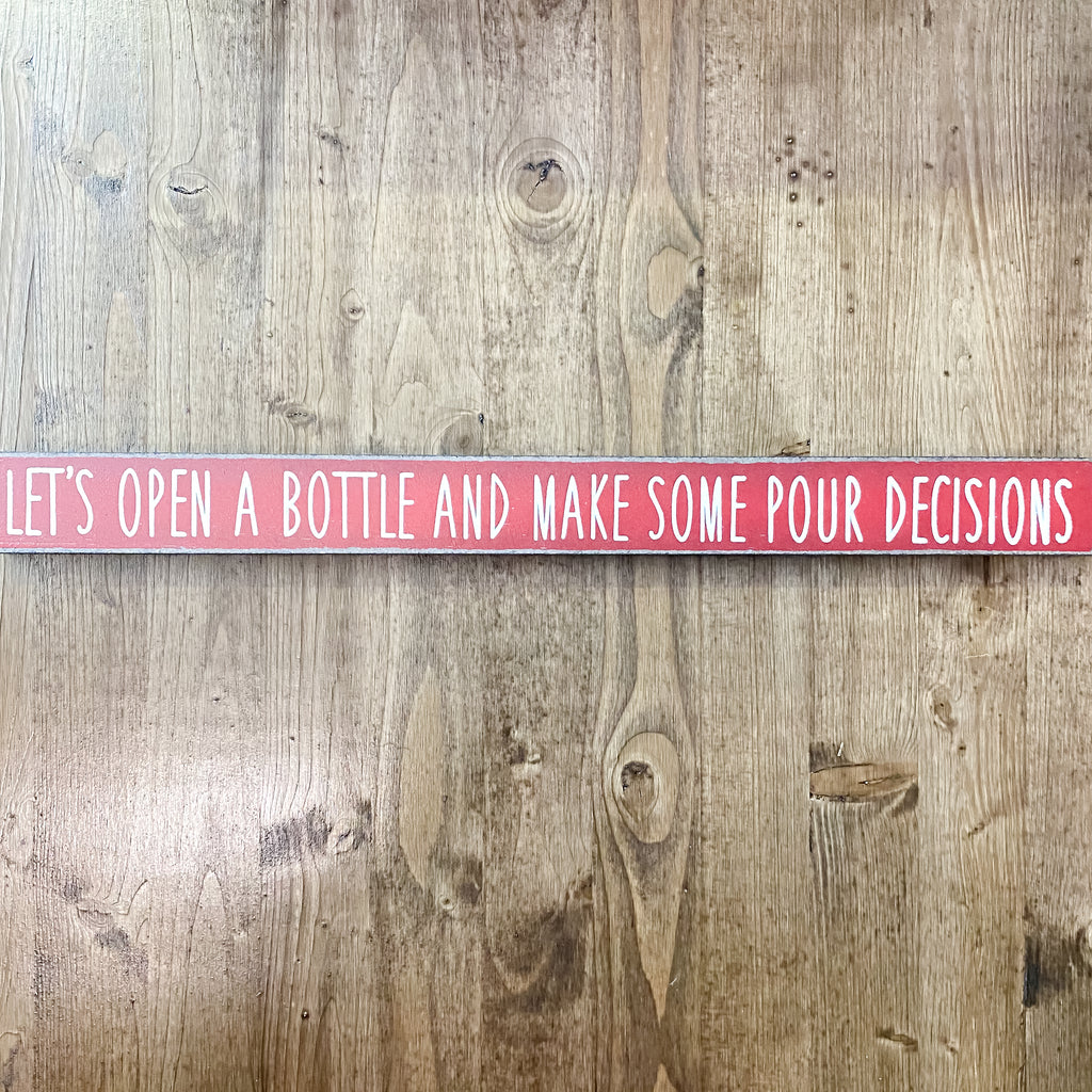 Let's Open A Bottle and make Some Pour Decisions Skinny Sign - Lyla's: Clothing, Decor & More - Plano Boutique