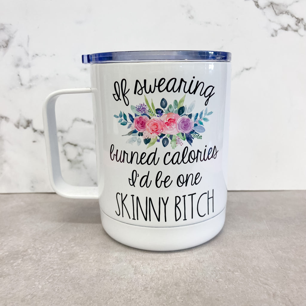 If Swearing Burned Calories, Id Be One Skinny Bitch Travel Mug - Lyla's: Clothing, Decor & More - Plano Boutique