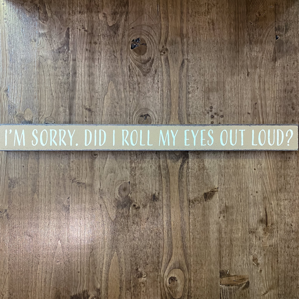 I'm Sorry, Did I Roll My Eyes Out Loud? Skinny Sign - Lyla's: Clothing, Decor & More - Plano Boutique