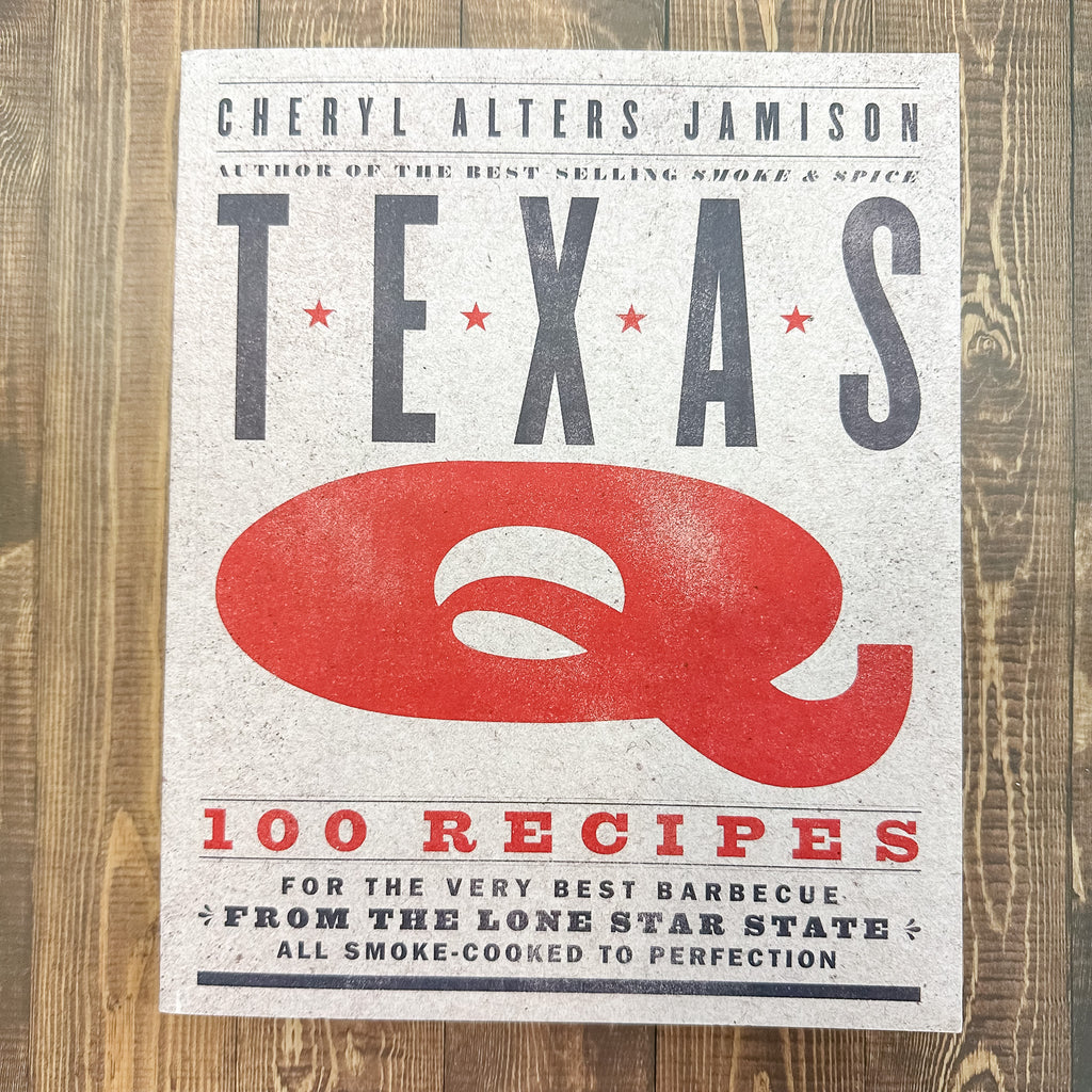Texas Q: 100 Recipes for the Very Best Barbecue from the Lone Star State, All Smoke-Cooked to Perfection [A Cookbook] - Lyla's: Clothing, Decor & More - Plano Boutique