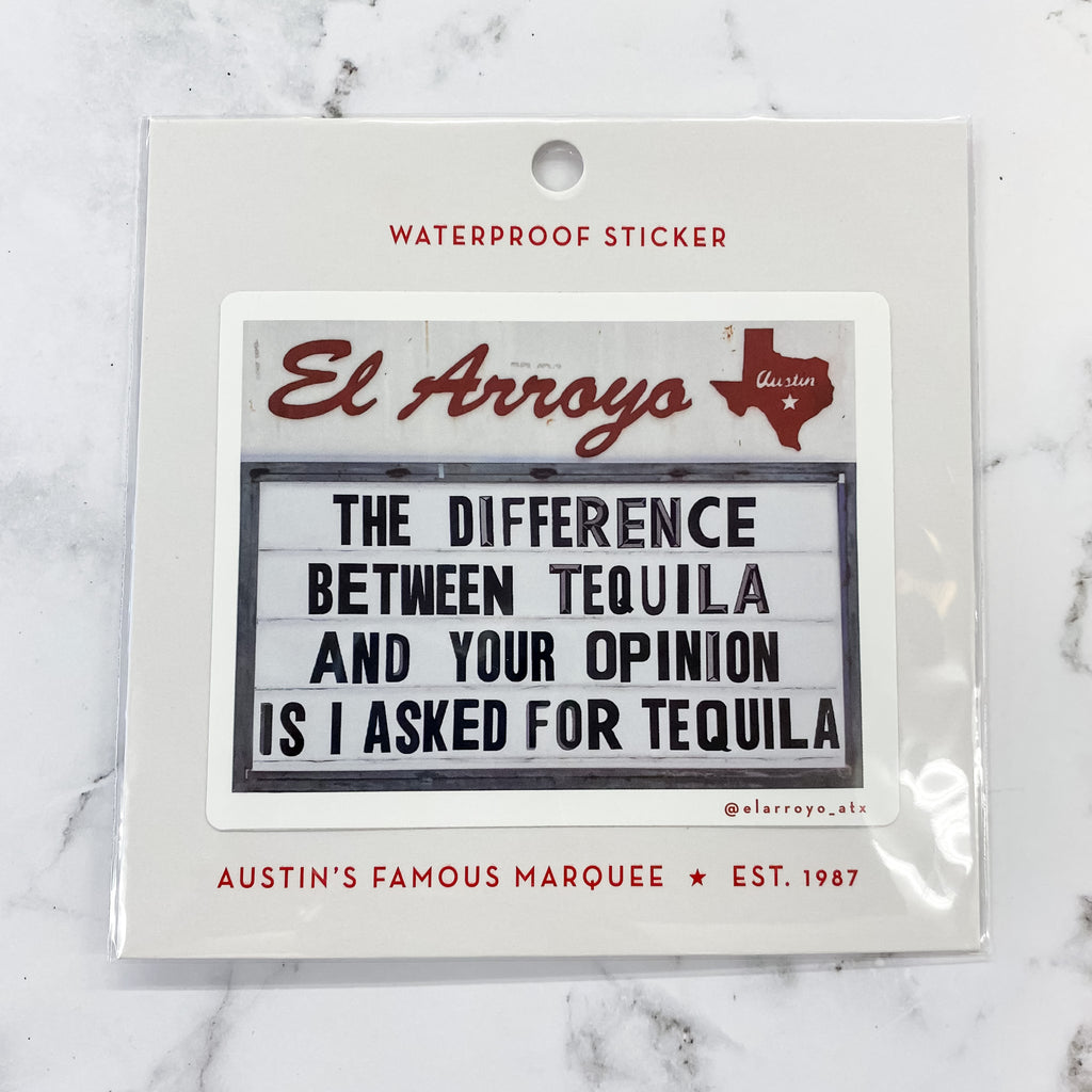The Difference Between Tequila and Your Opinion Is I Asked For Tequila Sticker by El Arroyo - Lyla's: Clothing, Decor & More - Plano Boutique