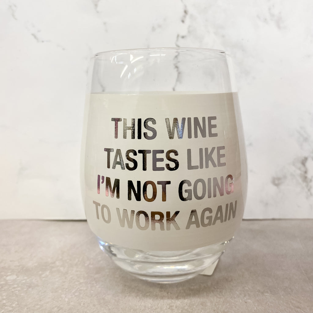 This Wine Tastes Like I'm Not Going To Work Again Wine Glass - Lyla's: Clothing, Decor & More - Plano Boutique