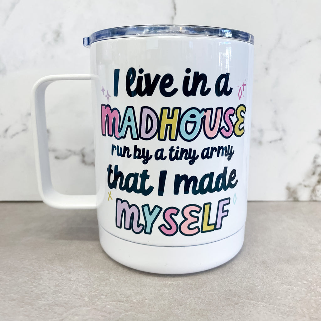 I Live in A Madhouse Run by A Tiny Army Travel Mug - Lyla's: Clothing, Decor & More - Plano Boutique