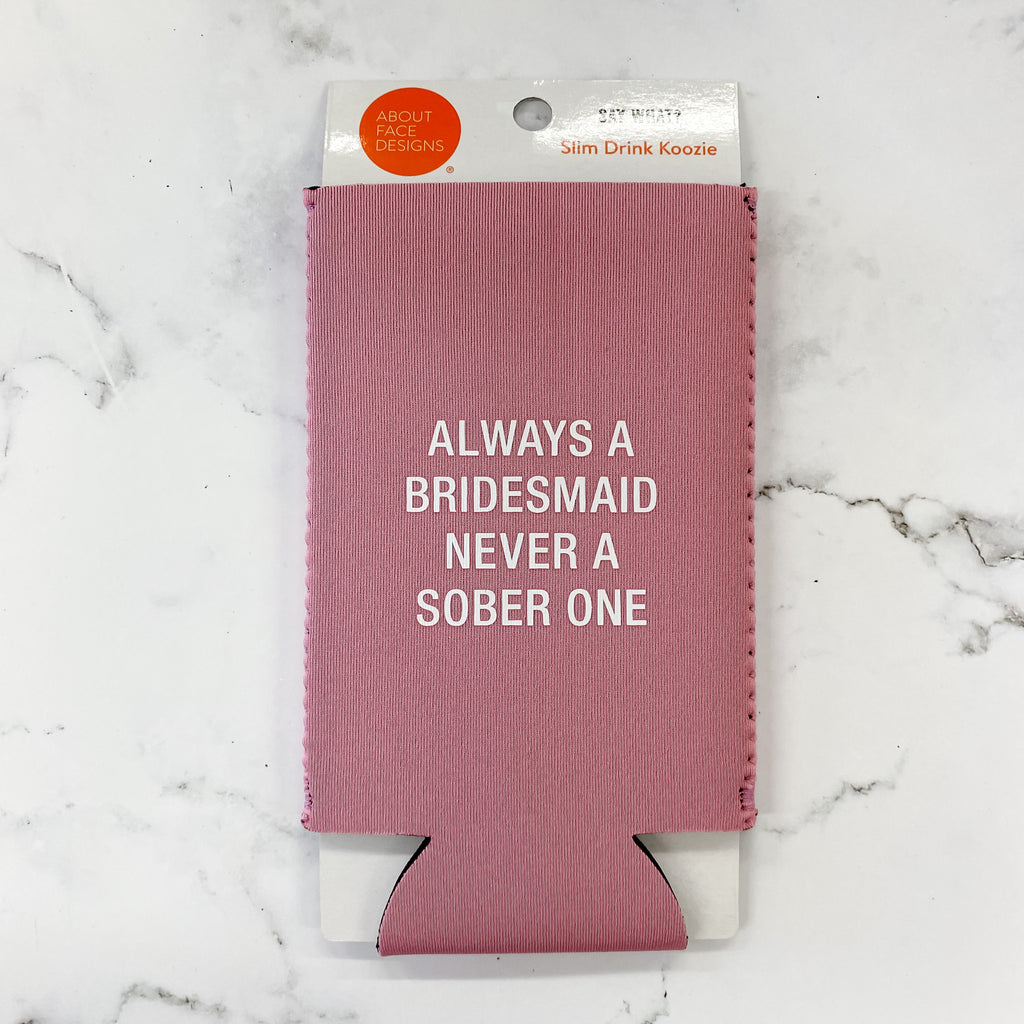 Always a Bridesmaid Never A Sober One Slim Koozie - Lyla's: Clothing, Decor & More - Plano Boutique