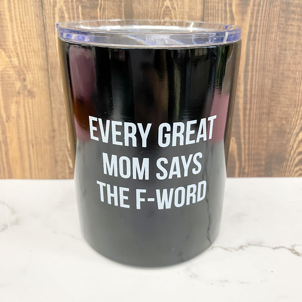 Every Great Mom Says The F-Word Tumbler - Lyla's: Clothing, Decor & More - Plano Boutique