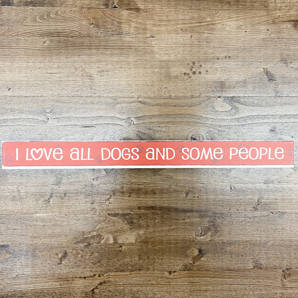 I Love All Dogs and Some People Skinny Sign - Lyla's: Clothing, Decor & More - Plano Boutique